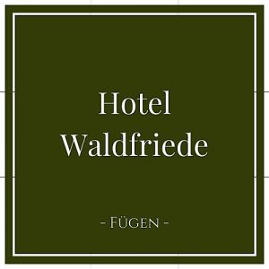Hotel Waldfriede, Fügen, Zillertal, Österreich auf Charming Family Escapes