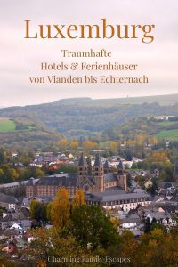 Luxemburg, Traumhafte Hotels und Ferienhäuser von Vianden bis Echternach auf Charming Family Escapes