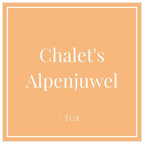Chalet's Alpenjuwel, Ferienwohnungen in Tux, Tirol - Charming Family Escapes